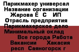 Парикмахер-универсал › Название организации ­ Жарова Е. С., ИП › Отрасль предприятия ­ Парикмахерское дело › Минимальный оклад ­ 70 000 - Все города Работа » Вакансии   . Хакасия респ.,Саяногорск г.